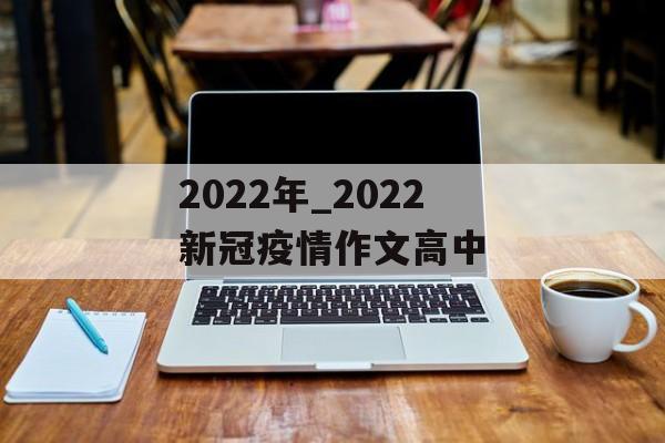 2022年_2022新冠疫情作文高中 2022年_2022新冠疫情作文高中